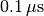 0.1\,\mathrm{\mu s}